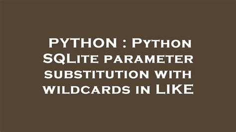 Python Sqlite Like Parameter Substitution with Wildcards: Guide.